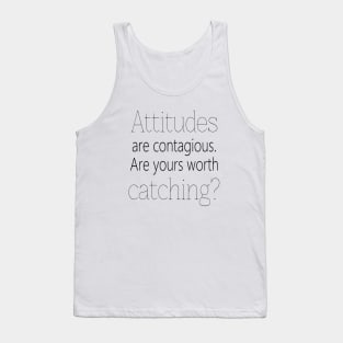 Attitudes are contagious. Are yours worth catching? Tank Top